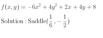 The f(x,y)=-6x^2+4y^2+2x+4y+8 is Saddle(1/6 ,-1/2)